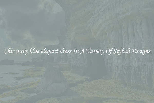 Chic navy blue elegant dress In A Variety Of Stylish Designs