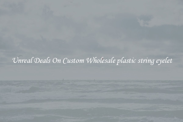 Unreal Deals On Custom Wholesale plastic string eyelet