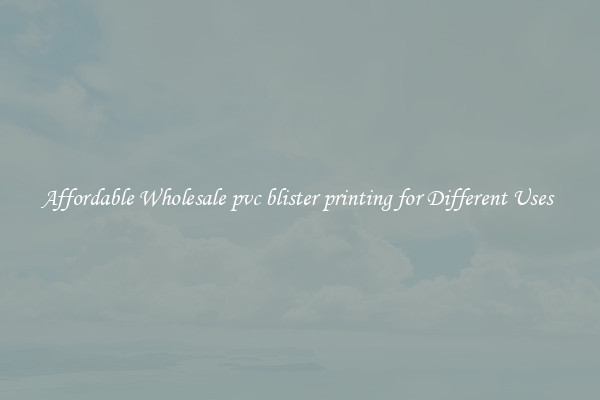 Affordable Wholesale pvc blister printing for Different Uses 