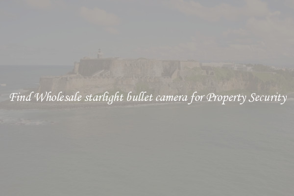 Find Wholesale starlight bullet camera for Property Security