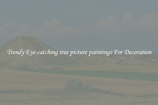Trendy Eye-catching tree picture paintings For Decoration