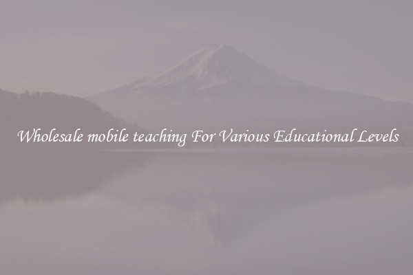 Wholesale mobile teaching For Various Educational Levels