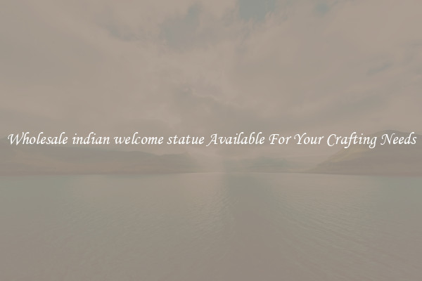 Wholesale indian welcome statue Available For Your Crafting Needs