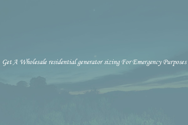 Get A Wholesale residential generator sizing For Emergency Purposes