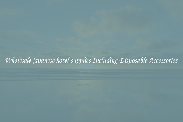Wholesale japanese hotel supplies Including Disposable Accessories 