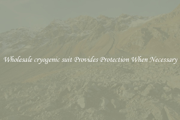 Wholesale cryogenic suit Provides Protection When Necessary