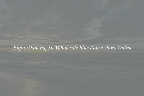 Enjoy Dancing In Wholesale blue dance shoes Online