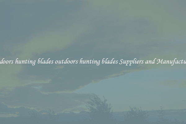 outdoors hunting blades outdoors hunting blades Suppliers and Manufacturers