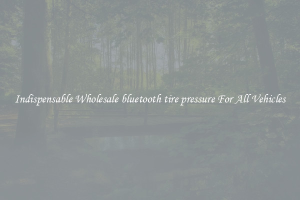 Indispensable Wholesale bluetooth tire pressure For All Vehicles